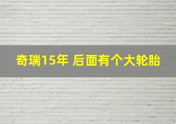 奇瑞15年 后面有个大轮胎